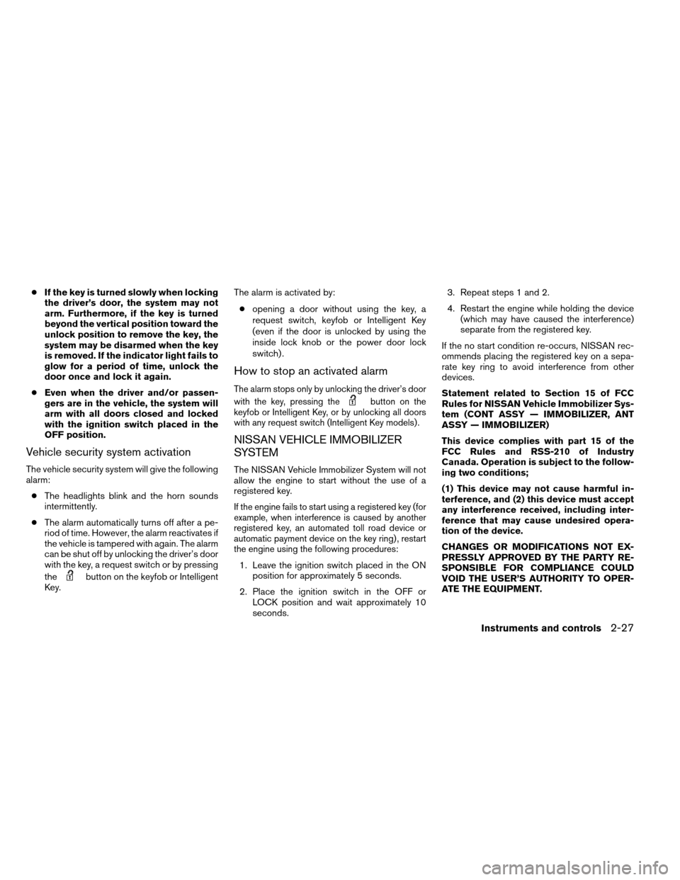 NISSAN ARMADA 2012 1.G Owners Manual ●If the key is turned slowly when locking
the driver’s door, the system may not
arm. Furthermore, if the key is turned
beyond the vertical position toward the
unlock position to remove the key, th NISSAN ARMADA 2012 1.G Owners Manual ●If the key is turned slowly when locking
the driver’s door, the system may not
arm. Furthermore, if the key is turned
beyond the vertical position toward the
unlock position to remove the key, th