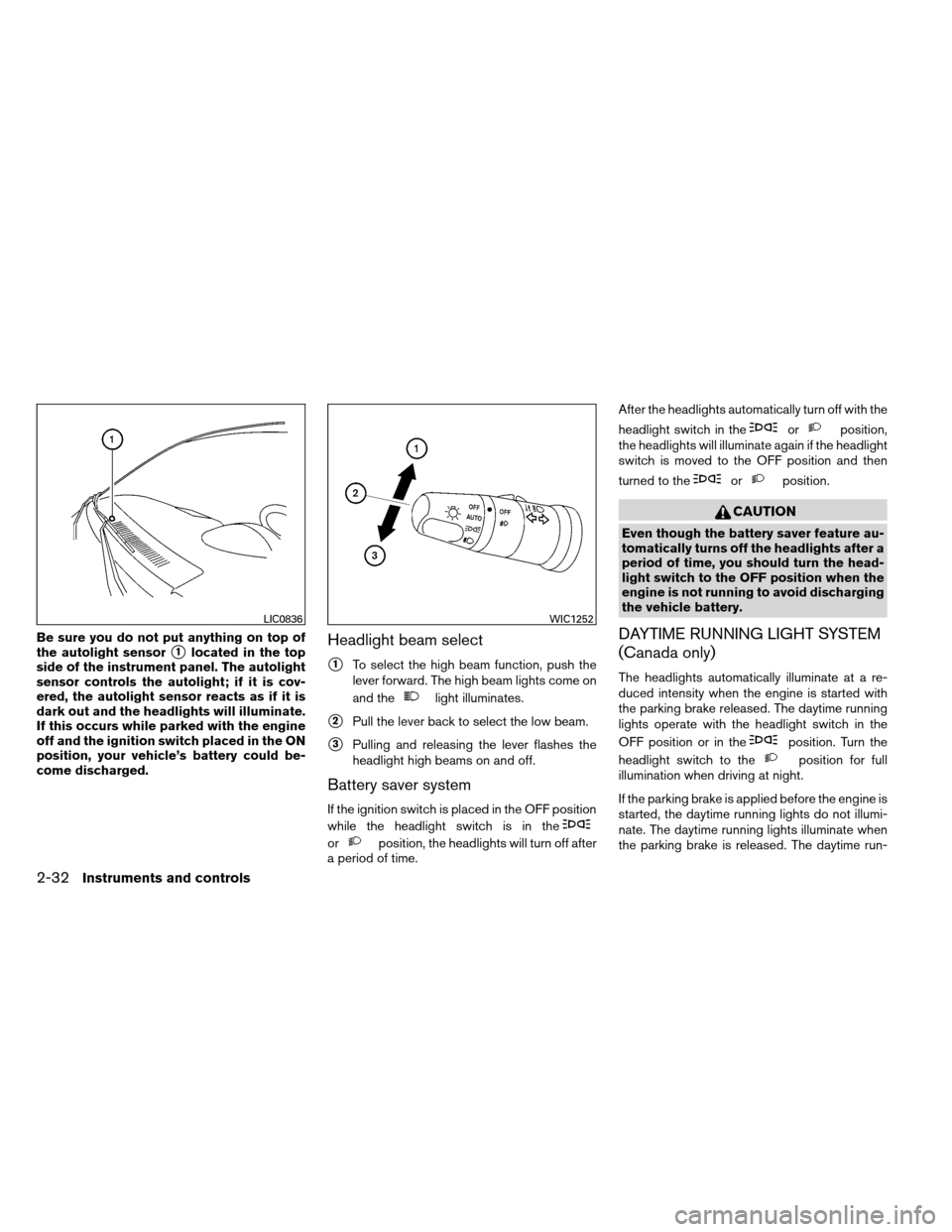 NISSAN ARMADA 2012 1.G Owners Manual Be sure you do not put anything on top of
the autolight sensor
1located in the top
side of the instrument panel. The autolight
sensor controls the autolight; if it is cov-
ered, the autolight sensor 