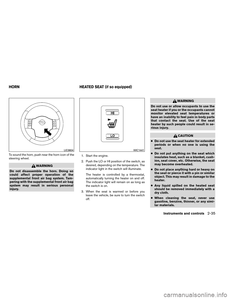 NISSAN ARMADA 2012 1.G Owners Manual To sound the horn, push near the horn icon of the
steering wheel.
WARNING
Do not disassemble the horn. Doing so
could affect proper operation of the
supplemental front air bag system. Tam-
pering with NISSAN ARMADA 2012 1.G Owners Manual To sound the horn, push near the horn icon of the
steering wheel.
WARNING
Do not disassemble the horn. Doing so
could affect proper operation of the
supplemental front air bag system. Tam-
pering with