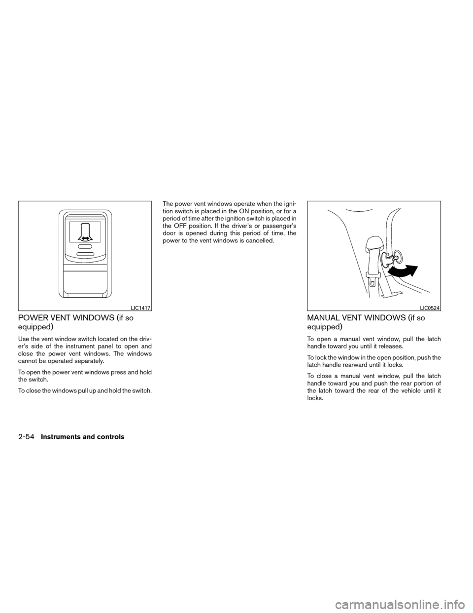 NISSAN ARMADA 2012 1.G Owners Manual POWER VENT WINDOWS (if so
equipped)
Use the vent window switch located on the driv-
er’s side of the instrument panel to open and
close the power vent windows. The windows
cannot be operated separat NISSAN ARMADA 2012 1.G Owners Manual POWER VENT WINDOWS (if so
equipped)
Use the vent window switch located on the driv-
er’s side of the instrument panel to open and
close the power vent windows. The windows
cannot be operated separat