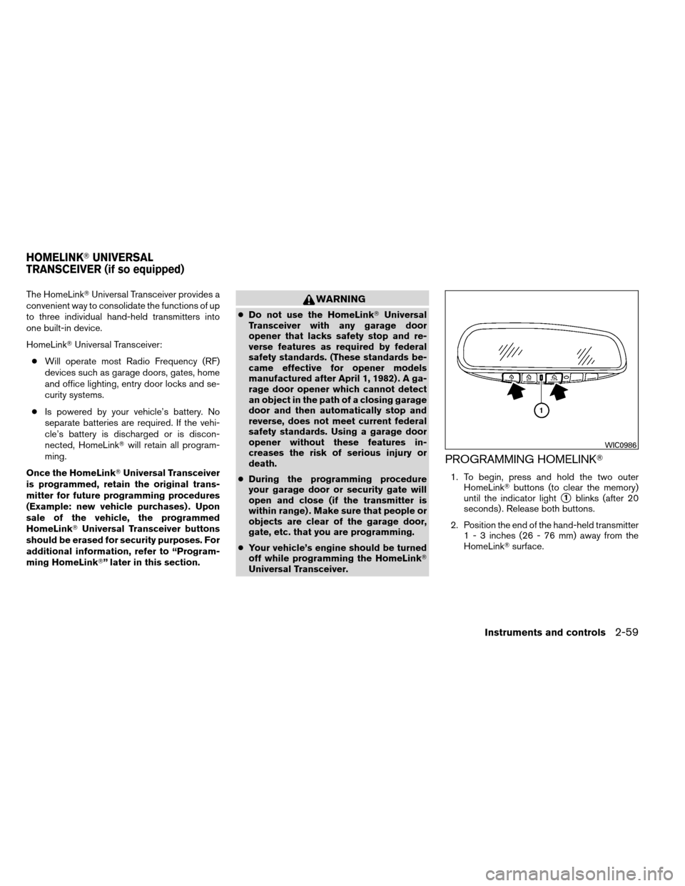 NISSAN ARMADA 2012 1.G Owners Manual The HomeLinkUniversal Transceiver provides a
convenient way to consolidate the functions of up
to three individual hand-held transmitters into
one built-in device.
HomeLink Universal Transceiver:
NISSAN ARMADA 2012 1.G Owners Manual The HomeLinkUniversal Transceiver provides a
convenient way to consolidate the functions of up
to three individual hand-held transmitters into
one built-in device.
HomeLink Universal Transceiver: