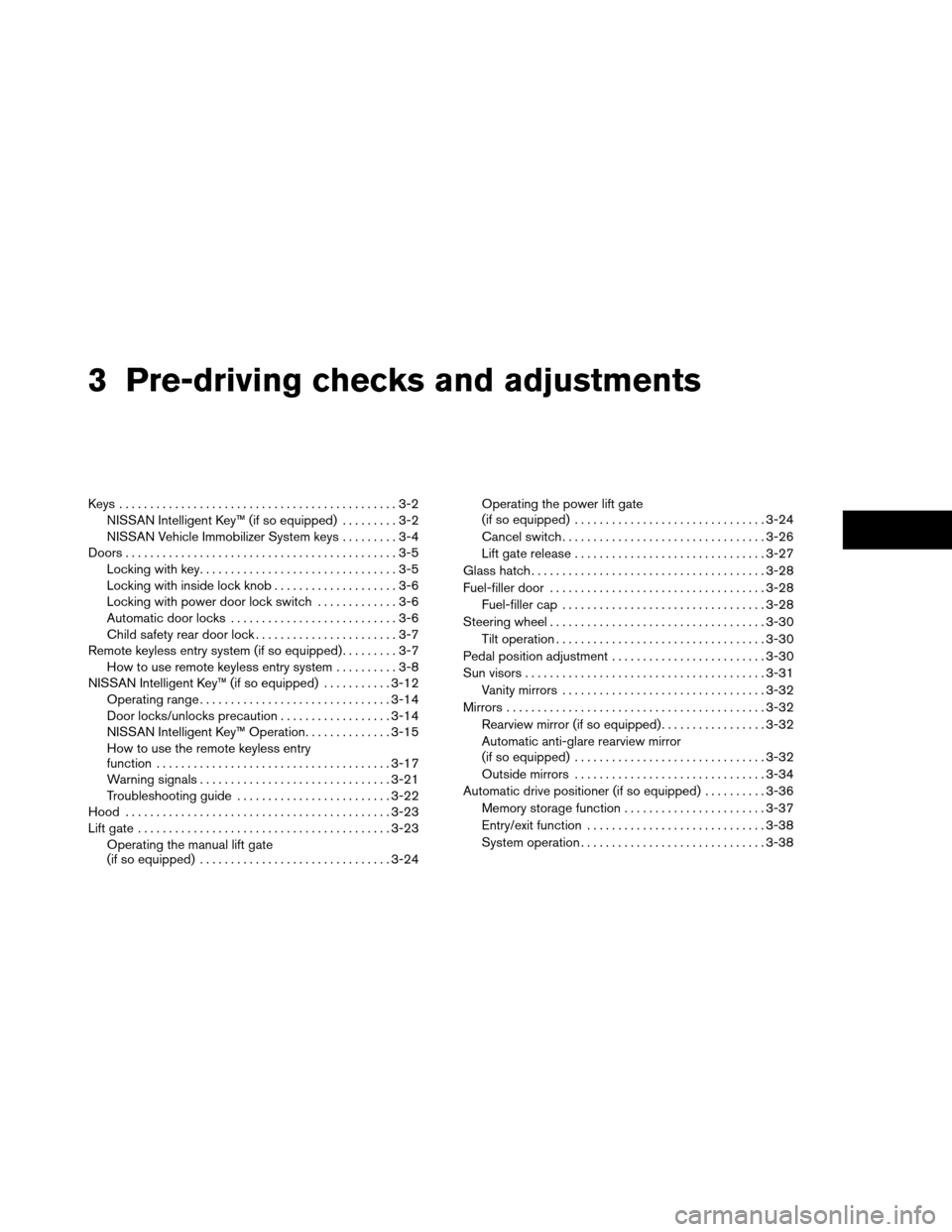 NISSAN ARMADA 2012 1.G Owners Manual 3 Pre-driving checks and adjustments
Keys .............................................3-2NISSAN Intelligent Key™ (if so equipped) .........3-2
NISSAN Vehicle Immobilizer System keys .........3-4
Do NISSAN ARMADA 2012 1.G Owners Manual 3 Pre-driving checks and adjustments
Keys .............................................3-2NISSAN Intelligent Key™ (if so equipped) .........3-2
NISSAN Vehicle Immobilizer System keys .........3-4
Do