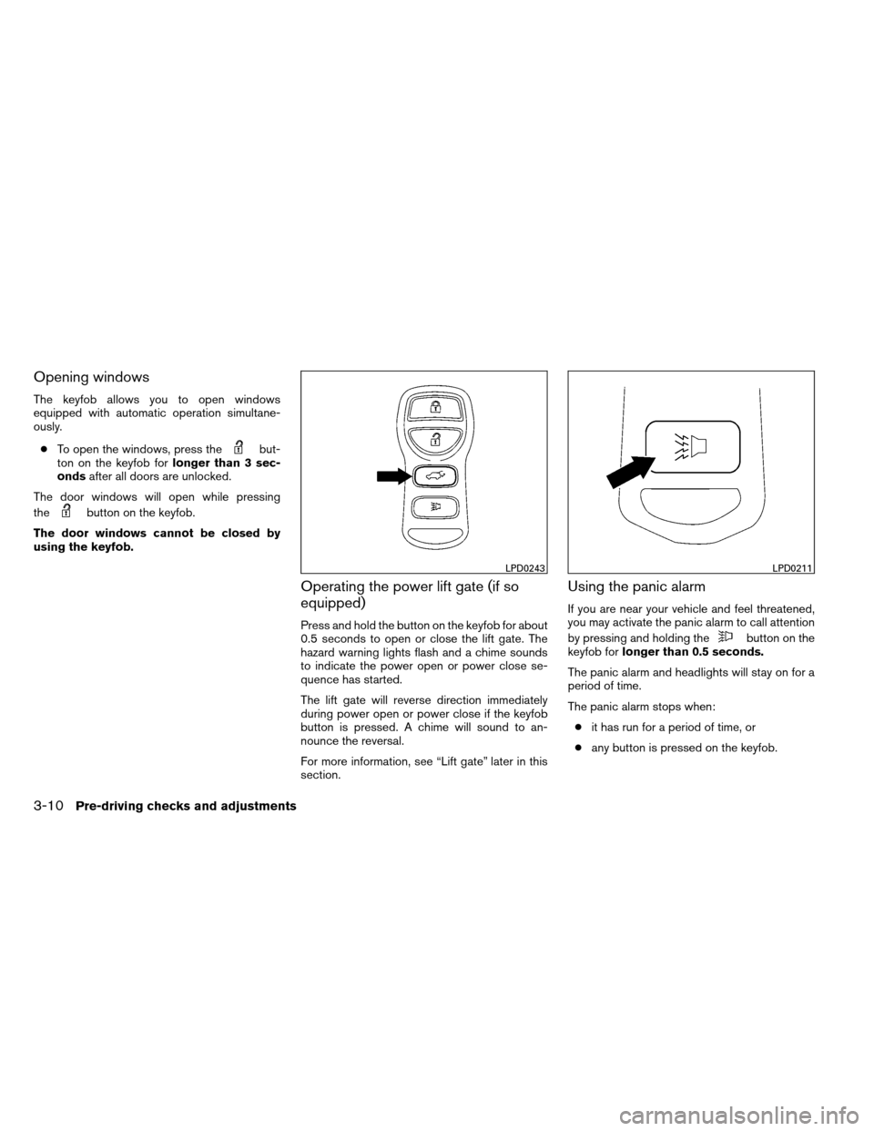 NISSAN ARMADA 2012 1.G Owners Manual Opening windows
The keyfob allows you to open windows
equipped with automatic operation simultane-
ously.● To open the windows, press the
but-
ton on the keyfob for longer than 3 sec-
onds after all NISSAN ARMADA 2012 1.G Owners Manual Opening windows
The keyfob allows you to open windows
equipped with automatic operation simultane-
ously.● To open the windows, press the
but-
ton on the keyfob for longer than 3 sec-
onds after all