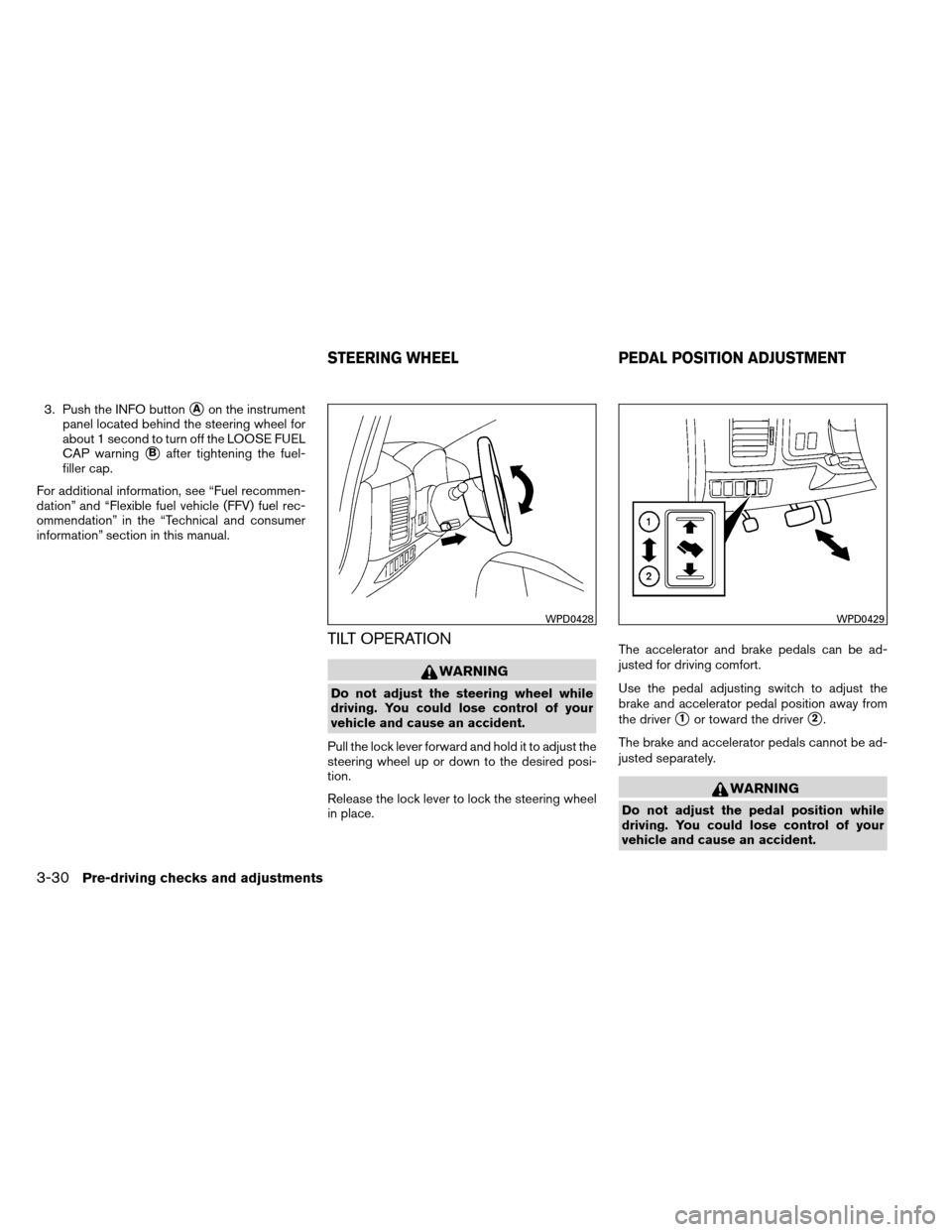 NISSAN ARMADA 2012 1.G Owners Manual 3. Push the INFO buttonAon the instrument
panel located behind the steering wheel for
about 1 second to turn off the LOOSE FUEL
CAP warning
Bafter tightening the fuel-
filler cap.
For additional inf NISSAN ARMADA 2012 1.G Owners Manual 3. Push the INFO buttonAon the instrument
panel located behind the steering wheel for
about 1 second to turn off the LOOSE FUEL
CAP warning
Bafter tightening the fuel-
filler cap.
For additional inf