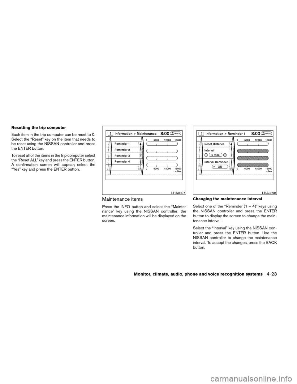 NISSAN ARMADA 2012 1.G Owners Manual Resetting the trip computer
Each item in the trip computer can be reset to 0.
Select the “Reset” key on the item that needs to
be reset using the NISSAN controller and press
the ENTER button.
To r NISSAN ARMADA 2012 1.G Owners Manual Resetting the trip computer
Each item in the trip computer can be reset to 0.
Select the “Reset” key on the item that needs to
be reset using the NISSAN controller and press
the ENTER button.
To r