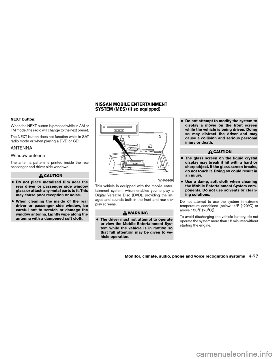 NISSAN ARMADA 2012 1.G Owners Manual NEXT button:
When the NEXT button is pressed while in AM or
FM mode, the radio will change to the next preset.
The NEXT button does not function while in SAT
radio mode or when playing a DVD or CD.
AN