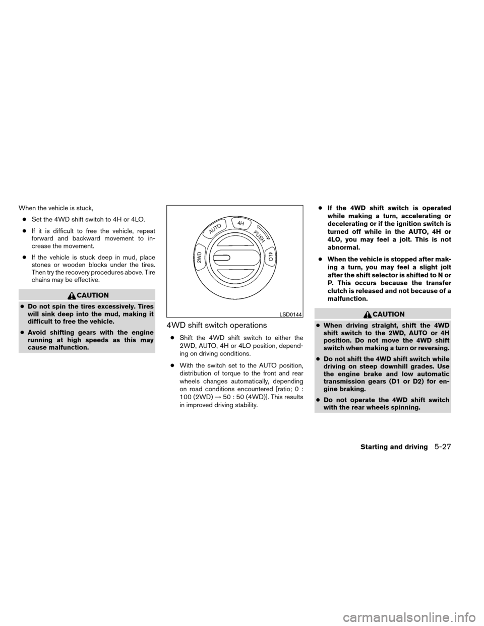 NISSAN ARMADA 2012 1.G Owners Manual When the vehicle is stuck,● Set the 4WD shift switch to 4H or 4LO.
● If it is difficult to free the vehicle, repeat
forward and backward movement to in-
crease the movement.
● If the vehicle is NISSAN ARMADA 2012 1.G Owners Manual When the vehicle is stuck,● Set the 4WD shift switch to 4H or 4LO.
● If it is difficult to free the vehicle, repeat
forward and backward movement to in-
crease the movement.
● If the vehicle is