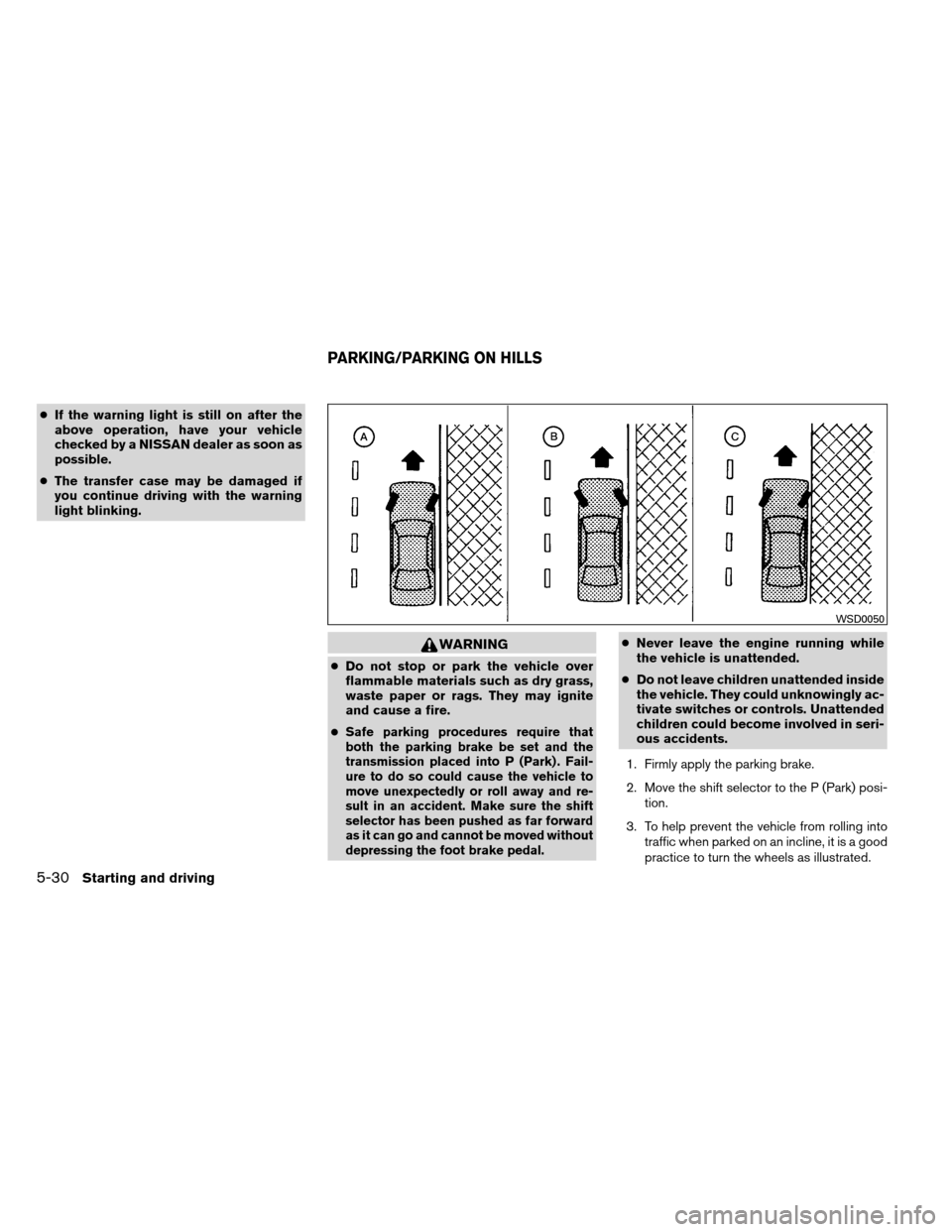 NISSAN ARMADA 2012 1.G Owners Manual ●If the warning light is still on after the
above operation, have your vehicle
checked by a NISSAN dealer as soon as
possible.
● The transfer case may be damaged if
you continue driving with the w NISSAN ARMADA 2012 1.G Owners Manual ●If the warning light is still on after the
above operation, have your vehicle
checked by a NISSAN dealer as soon as
possible.
● The transfer case may be damaged if
you continue driving with the w