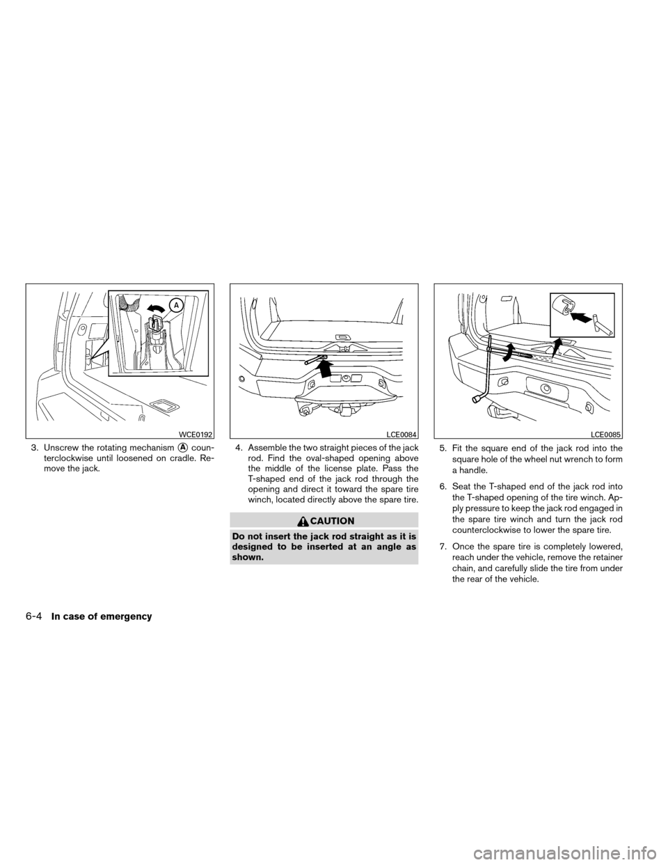 NISSAN ARMADA 2012 1.G Owners Manual 3. Unscrew the rotating mechanismAcoun-
terclockwise until loosened on cradle. Re-
move the jack. 4. Assemble the two straight pieces of the jack
rod. Find the oval-shaped opening above
the middle of NISSAN ARMADA 2012 1.G Owners Manual 3. Unscrew the rotating mechanismAcoun-
terclockwise until loosened on cradle. Re-
move the jack. 4. Assemble the two straight pieces of the jack
rod. Find the oval-shaped opening above
the middle of
