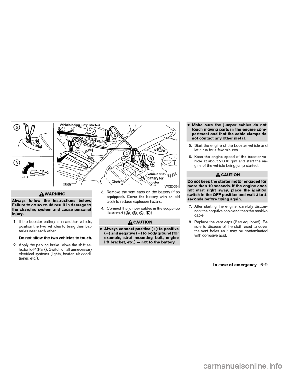 NISSAN ARMADA 2012 1.G Owners Manual WARNING
Always follow the instructions below.
Failure to do so could result in damage to
the charging system and cause personal
injury.1. If the booster battery is in another vehicle, position the two NISSAN ARMADA 2012 1.G Owners Manual WARNING
Always follow the instructions below.
Failure to do so could result in damage to
the charging system and cause personal
injury.1. If the booster battery is in another vehicle, position the two