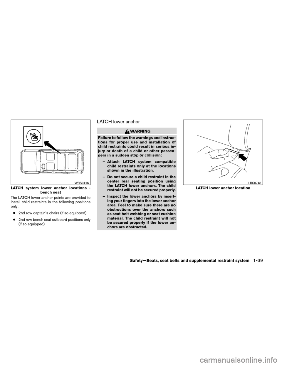 NISSAN ARMADA 2012 1.G Owners Manual The LATCH lower anchor points are provided to
install child restraints in the following positions
only:● 2nd row captain’s chairs (if so equipped)
● 2nd row bench seat outboard positions only
(i NISSAN ARMADA 2012 1.G Owners Manual The LATCH lower anchor points are provided to
install child restraints in the following positions
only:● 2nd row captain’s chairs (if so equipped)
● 2nd row bench seat outboard positions only
(i