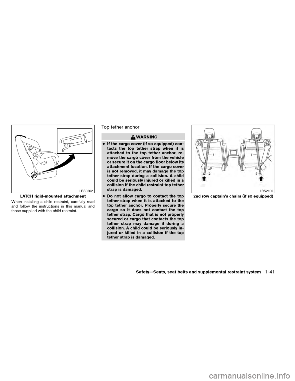 NISSAN ARMADA 2012 1.G Owners Manual When installing a child restraint, carefully read
and follow the instructions in this manual and
those supplied with the child restraint.
Top tether anchor
WARNING
●If the cargo cover (if so equippe NISSAN ARMADA 2012 1.G Owners Manual When installing a child restraint, carefully read
and follow the instructions in this manual and
those supplied with the child restraint.
Top tether anchor
WARNING
●If the cargo cover (if so equippe
