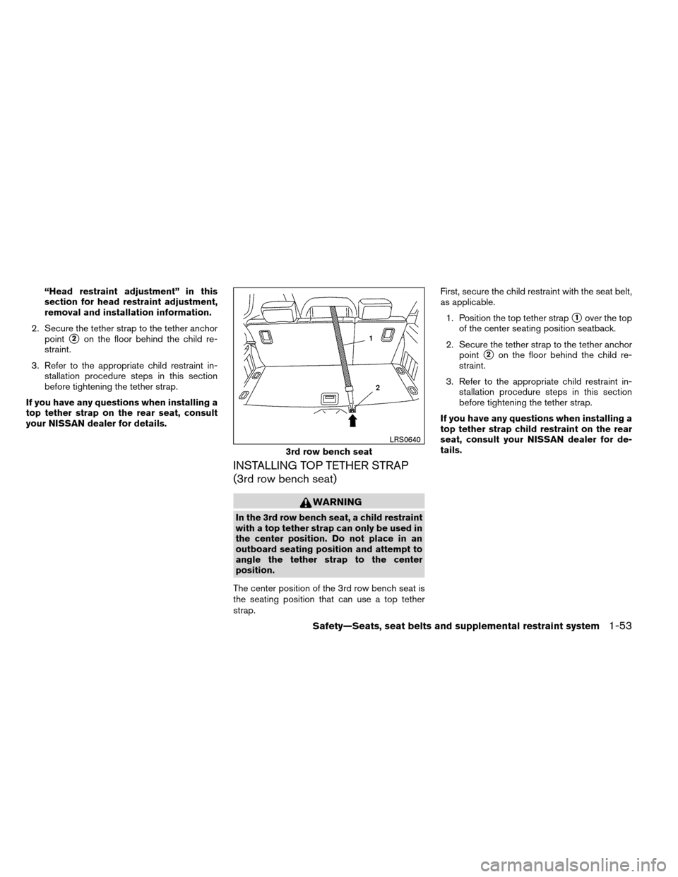 NISSAN ARMADA 2012 1.G Owners Manual “Head restraint adjustment” in this
section for head restraint adjustment,
removal and installation information.
2. Secure the tether strap to the tether anchor point
2on the floor behind the chi NISSAN ARMADA 2012 1.G Owners Manual “Head restraint adjustment” in this
section for head restraint adjustment,
removal and installation information.
2. Secure the tether strap to the tether anchor point
2on the floor behind the chi