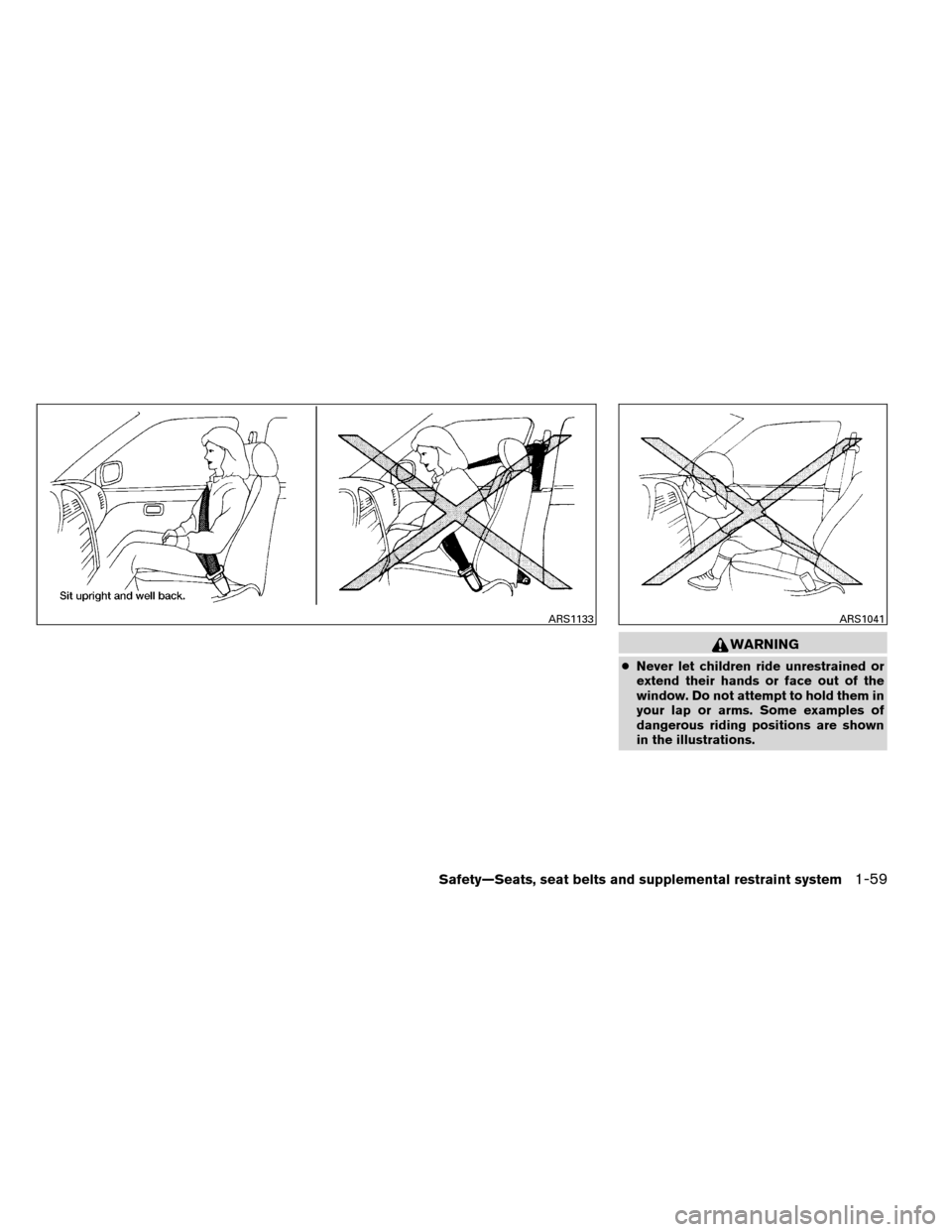 NISSAN ARMADA 2012 1.G Owners Manual WARNING
●Never let children ride unrestrained or
extend their hands or face out of the
window. Do not attempt to hold them in
your lap or arms. Some examples of
dangerous riding positions are shown
