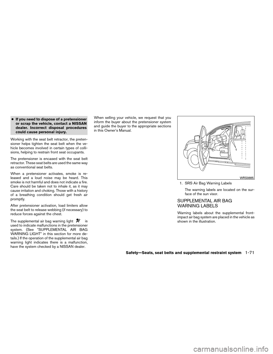 NISSAN ARMADA 2012 1.G Owners Manual ●If you need to dispose of a pretensioner
or scrap the vehicle, contact a NISSAN
dealer. Incorrect disposal procedures
could cause personal injury.
Working with the seat belt retractor, the preten-
NISSAN ARMADA 2012 1.G Owners Manual ●If you need to dispose of a pretensioner
or scrap the vehicle, contact a NISSAN
dealer. Incorrect disposal procedures
could cause personal injury.
Working with the seat belt retractor, the preten-