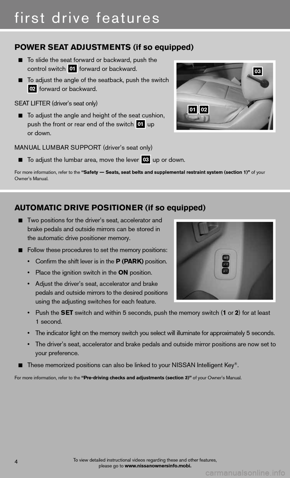 NISSAN ARMADA 2012 1.G Quick Reference Guide 4
first drive features
To view detailed instructional videos regarding these and other features, please go to www.nissanownersinfo.mobi.
Po WE r s Eat aDJ ustmEnts (if so equipped)
To slide the se NISSAN ARMADA 2012 1.G Quick Reference Guide 4
first drive features
To view detailed instructional videos regarding these and other features, please go to www.nissanownersinfo.mobi.
Po WE r s Eat aDJ ustmEnts (if so equipped)
To slide the se