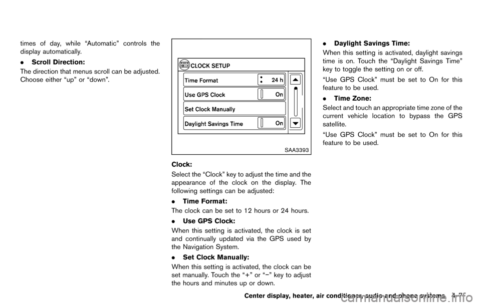 NISSAN CUBE 2012 3.G Owners Manual times of day, while “Automatic” controls the
display automatically.
.Scroll Direction:
The direction that menus scroll can be adjusted.
Choose either “up” or “down”.
SAA3393
Clock:
Select 