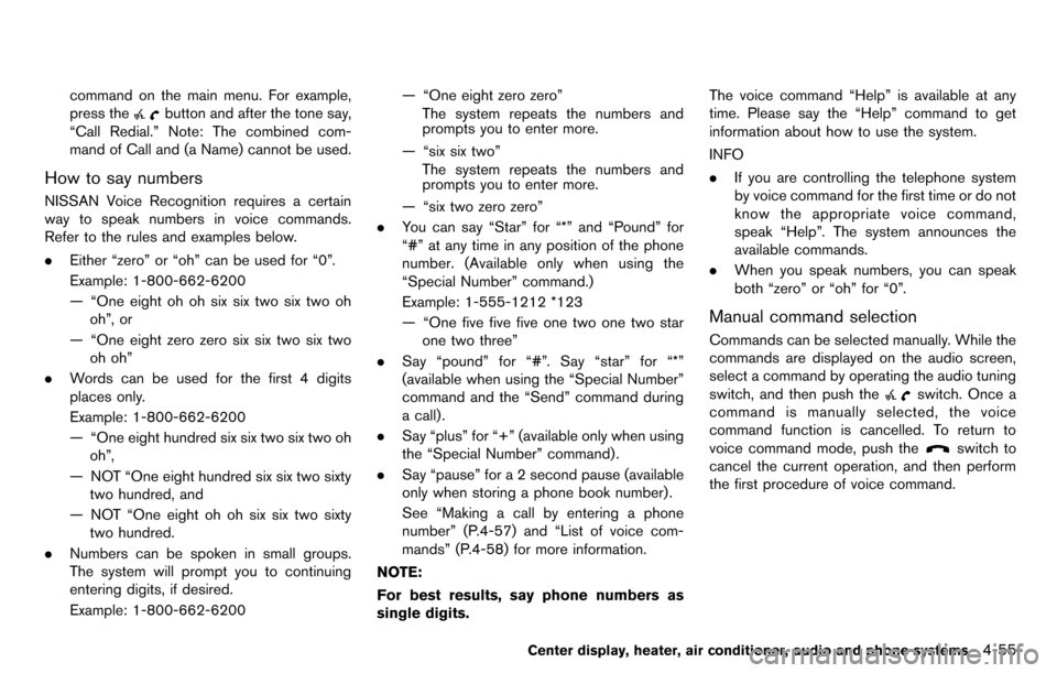 NISSAN CUBE 2012 3.G Owners Manual command on the main menu. For example,
press the
button and after the tone say,
“Call Redial.” Note: The combined com-
mand of Call and (a Name) cannot be used.
How to say numbers
NISSAN Voice Rec