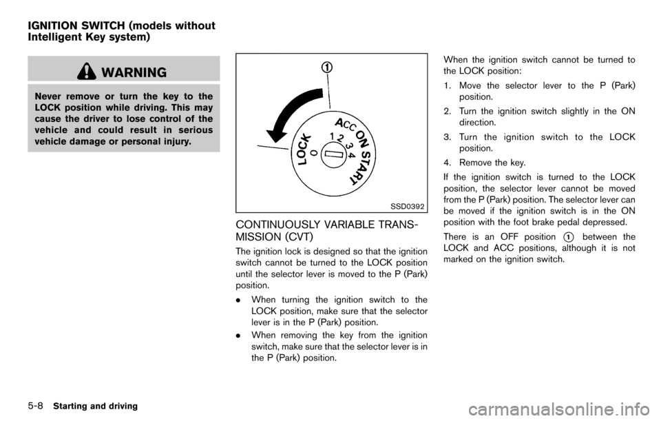 NISSAN CUBE 2012 3.G Owners Manual 5-8Starting and driving
WARNING
Never remove or turn the key to the
LOCK position while driving. This may
cause the driver to lose control of the
vehicle and could result in serious
vehicle damage or NISSAN CUBE 2012 3.G Owners Manual 5-8Starting and driving
WARNING
Never remove or turn the key to the
LOCK position while driving. This may
cause the driver to lose control of the
vehicle and could result in serious
vehicle damage or