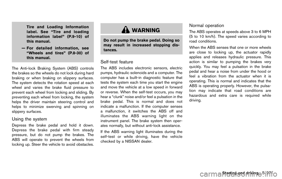 NISSAN CUBE 2012 3.G Owners Manual Tire and Loading Information
label. See “Tire and loading
information label” (P.9-10) of
this manual.
— For detailed information, see “Wheels and tires” (P.8-30) of
this manual.
The Anti-loc