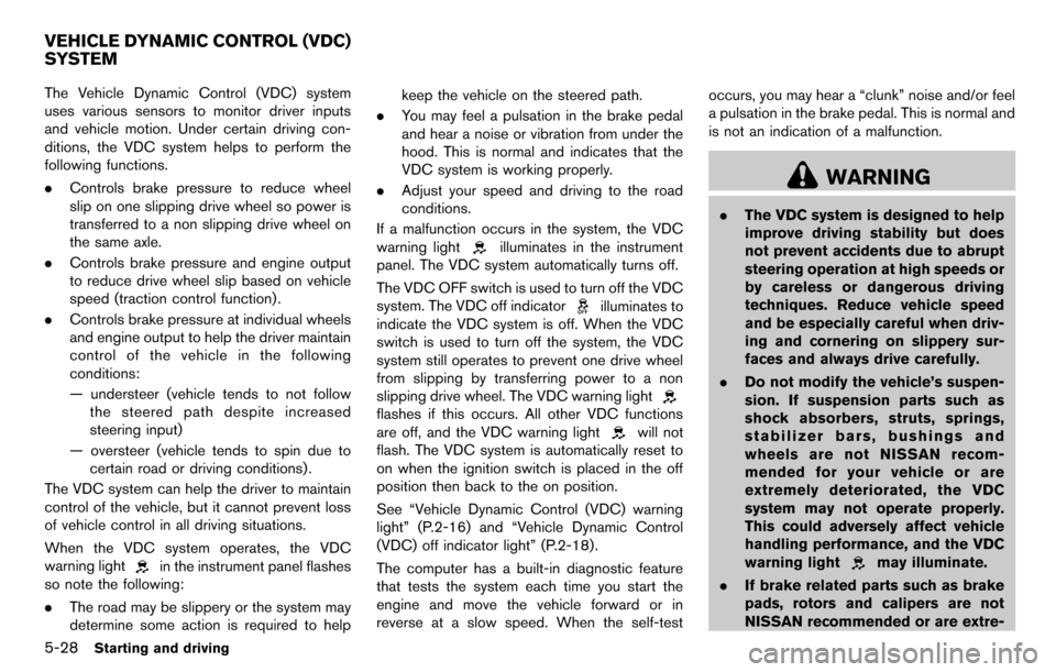 NISSAN CUBE 2012 3.G Owners Manual 5-28Starting and driving
The Vehicle Dynamic Control (VDC) system
uses various sensors to monitor driver inputs
and vehicle motion. Under certain driving con-
ditions, the VDC system helps to perform 