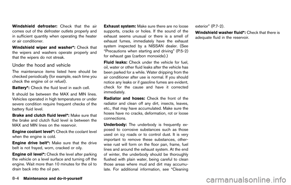 NISSAN CUBE 2012 3.G Owners Manual 8-4Maintenance and do-it-yourself
Windshield defroster:Check that the air
comes out of the defroster outlets properly and
in sufficient quantity when operating the heater
or air conditioner.
Windshiel