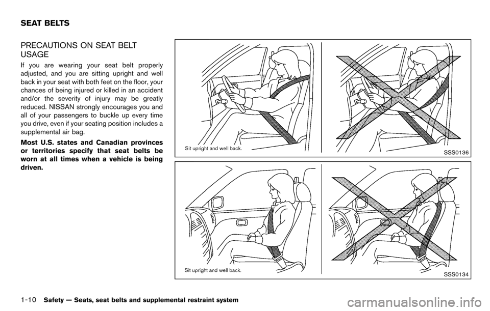 NISSAN CUBE 2012 3.G Owners Manual 1-10Safety — Seats, seat belts and supplemental restraint system
PRECAUTIONS ON SEAT BELT
USAGE
If you are wearing your seat belt properly
adjusted, and you are sitting upright and well
back in your
