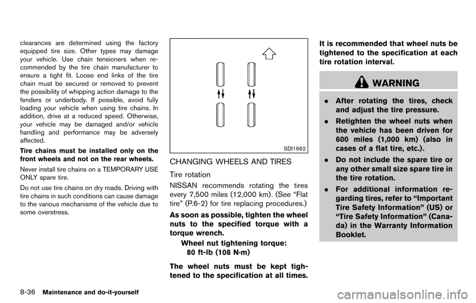 NISSAN CUBE 2012 3.G Owners Manual 8-36Maintenance and do-it-yourself
clearances are determined using the factory
equipped tire size. Other types may damage
your vehicle. Use chain tensioners when re-
commended by the tire chain manufa NISSAN CUBE 2012 3.G Owners Manual 8-36Maintenance and do-it-yourself
clearances are determined using the factory
equipped tire size. Other types may damage
your vehicle. Use chain tensioners when re-
commended by the tire chain manufa