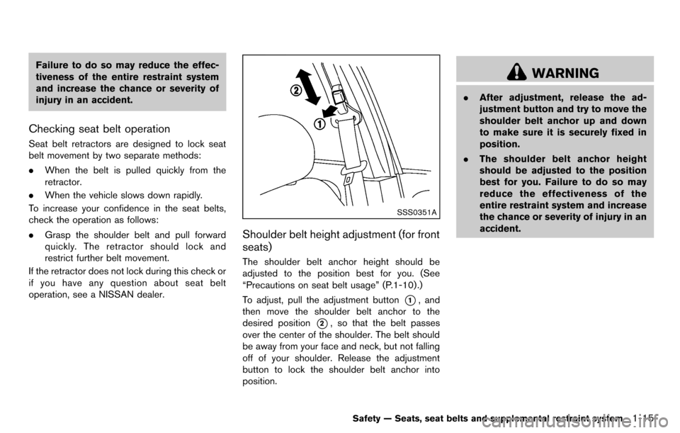 NISSAN CUBE 2012 3.G Owners Manual Failure to do so may reduce the effec-
tiveness of the entire restraint system
and increase the chance or severity of
injury in an accident.
Checking seat belt operation
Seat belt retractors are desig