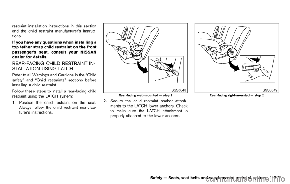 NISSAN CUBE 2012 3.G Owners Manual restraint installation instructions in this section
and the child restraint manufacturer’s instruc-
tions.
If you have any questions when installing a
top tether strap child restraint on the front
p