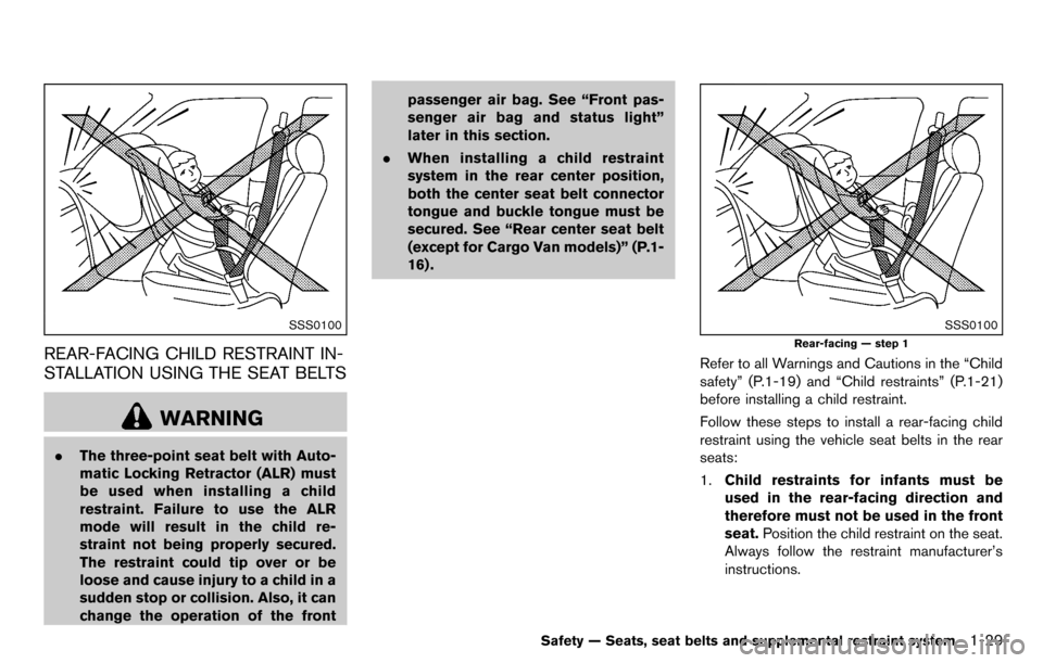 NISSAN CUBE 2012 3.G Owners Manual SSS0100
REAR-FACING CHILD RESTRAINT IN-
STALLATION USING THE SEAT BELTS
WARNING
.The three-point seat belt with Auto-
matic Locking Retractor (ALR) must
be used when installing a child
restraint. Fail NISSAN CUBE 2012 3.G Owners Manual SSS0100
REAR-FACING CHILD RESTRAINT IN-
STALLATION USING THE SEAT BELTS
WARNING
.The three-point seat belt with Auto-
matic Locking Retractor (ALR) must
be used when installing a child
restraint. Fail