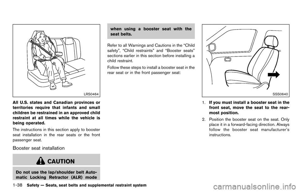 NISSAN CUBE 2012 3.G Owners Manual 1-38Safety — Seats, seat belts and supplemental restraint system
LRS0464
All U.S. states and Canadian provinces or
territories require that infants and small
children be restrained in an approved ch