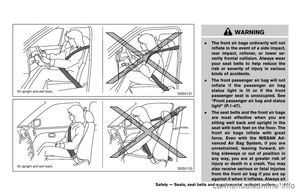 NISSAN CUBE 2012 3.G Owners Manual SSS0131
SSS0132
WARNING
.The front air bags ordinarily will not
inflate in the event of a side impact,
rear impact, rollover, or lower se-
verity frontal collision. Always wear
your seat belts to help NISSAN CUBE 2012 3.G Owners Manual SSS0131
SSS0132
WARNING
.The front air bags ordinarily will not
inflate in the event of a side impact,
rear impact, rollover, or lower se-
verity frontal collision. Always wear
your seat belts to help