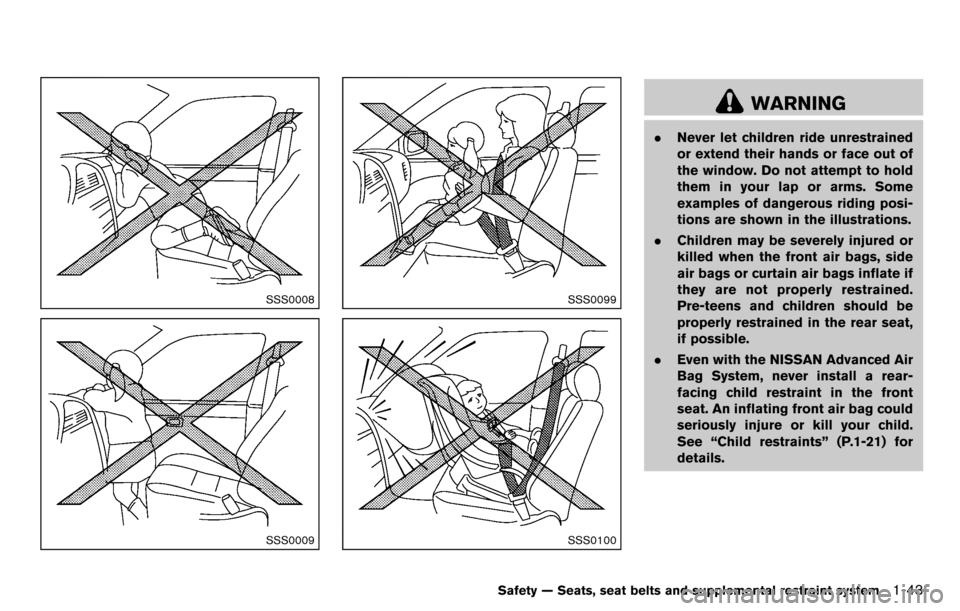 NISSAN CUBE 2012 3.G Owners Manual SSS0008
SSS0009
SSS0099
SSS0100
WARNING
.Never let children ride unrestrained
or extend their hands or face out of
the window. Do not attempt to hold
them in your lap or arms. Some
examples of dangero
