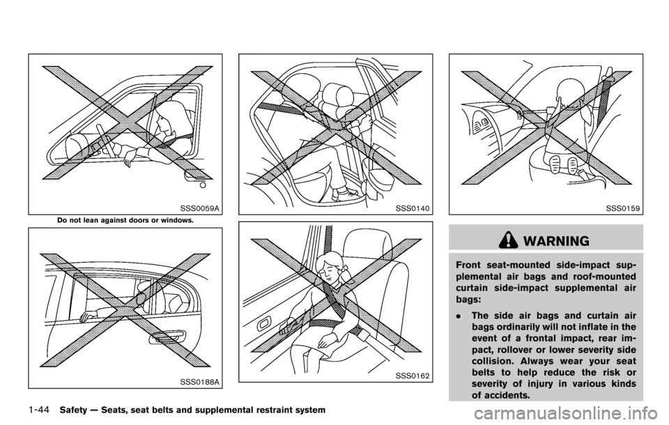 NISSAN CUBE 2012 3.G Owners Manual 1-44Safety — Seats, seat belts and supplemental restraint system
SSS0059A
Do not lean against doors or windows.
SSS0188A
SSS0140
SSS0162
SSS0159
WARNING
Front seat-mounted side-impact sup-
plemental