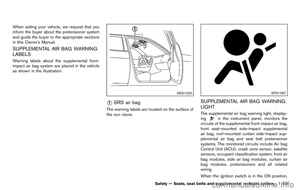 NISSAN CUBE 2012 3.G Owners Manual When selling your vehicle, we request that you
inform the buyer about the pretensioner system
and guide the buyer to the appropriate sections
in this Owner’s Manual.
SUPPLEMENTAL AIR BAG WARNING
LAB