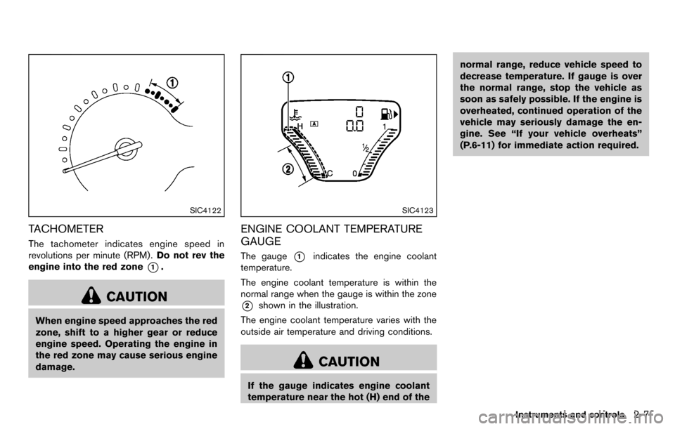 NISSAN CUBE 2012 3.G Owners Manual SIC4122
TACHOMETER
The tachometer indicates engine speed in
revolutions per minute (RPM) .Do not rev the
engine into the red zone
*1.
CAUTION
When engine speed approaches the red
zone, shift to a high NISSAN CUBE 2012 3.G Owners Manual SIC4122
TACHOMETER
The tachometer indicates engine speed in
revolutions per minute (RPM) .Do not rev the
engine into the red zone
*1.
CAUTION
When engine speed approaches the red
zone, shift to a high