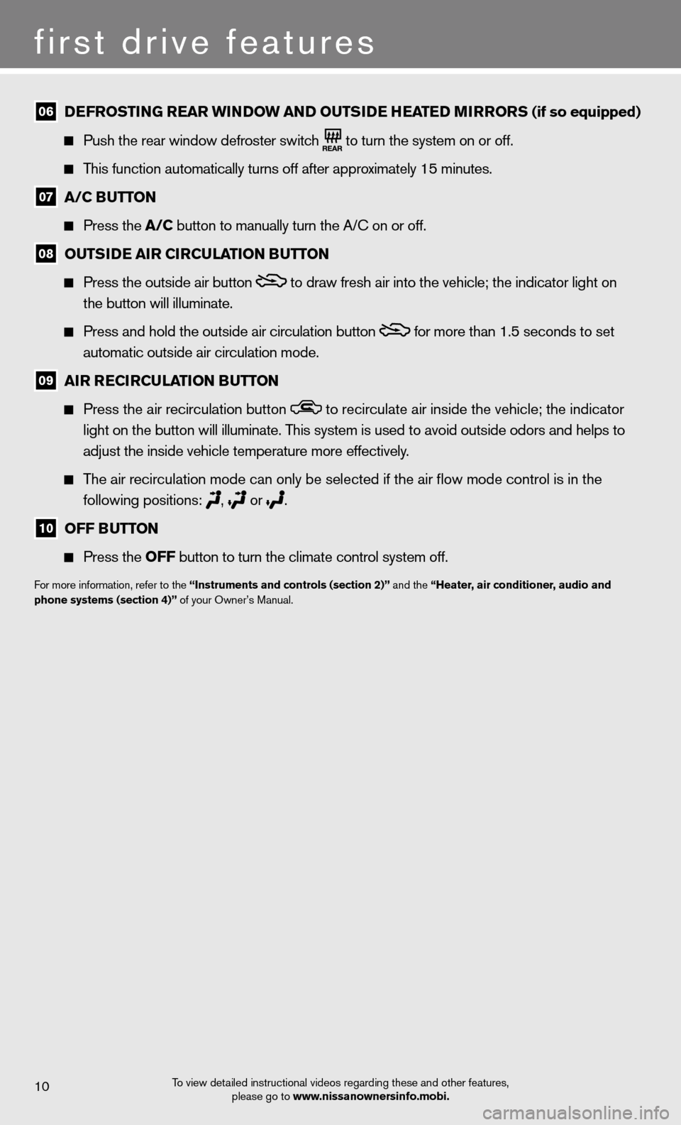NISSAN CUBE 2012 3.G Quick Reference Guide To view detailed instructional videos regarding these and other features, please go to www.nissanownersinfo.mobi.10
first drive features
06 D
eFr OSTING rear wINDO w aND OuTSIDe HeaTeD MI rrOr S (if NISSAN CUBE 2012 3.G Quick Reference Guide To view detailed instructional videos regarding these and other features, please go to www.nissanownersinfo.mobi.10
first drive features
06 D
eFr OSTING rear wINDO w aND OuTSIDe HeaTeD MI rrOr S (if