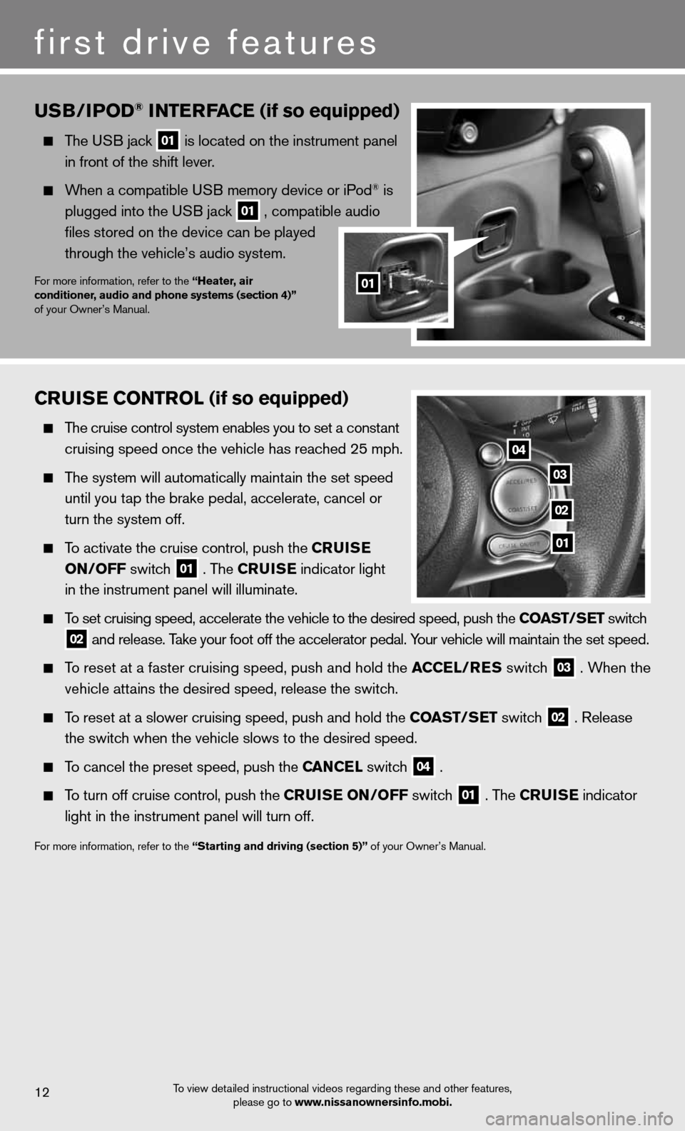 NISSAN CUBE 2012 3.G Quick Reference Guide CruISe CONTr OL (if so equipped)
  The cruise control system enables you to set a constant 
    cruising speed once the vehicle has reached 25 mph.
 
  The system will automatically maintain the set s