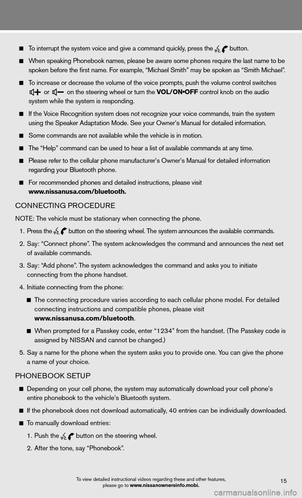 NISSAN CUBE 2012 3.G Quick Reference Guide To interrupt the system voice and give a command quickly, press the
button.
When speaking Phonebook names, please be aware some phones require the la\
st name to be
spoken before the fi NISSAN CUBE 2012 3.G Quick Reference Guide To interrupt the system voice and give a command quickly, press the
button.
When speaking Phonebook names, please be aware some phones require the la\
st name to be
spoken before the fi