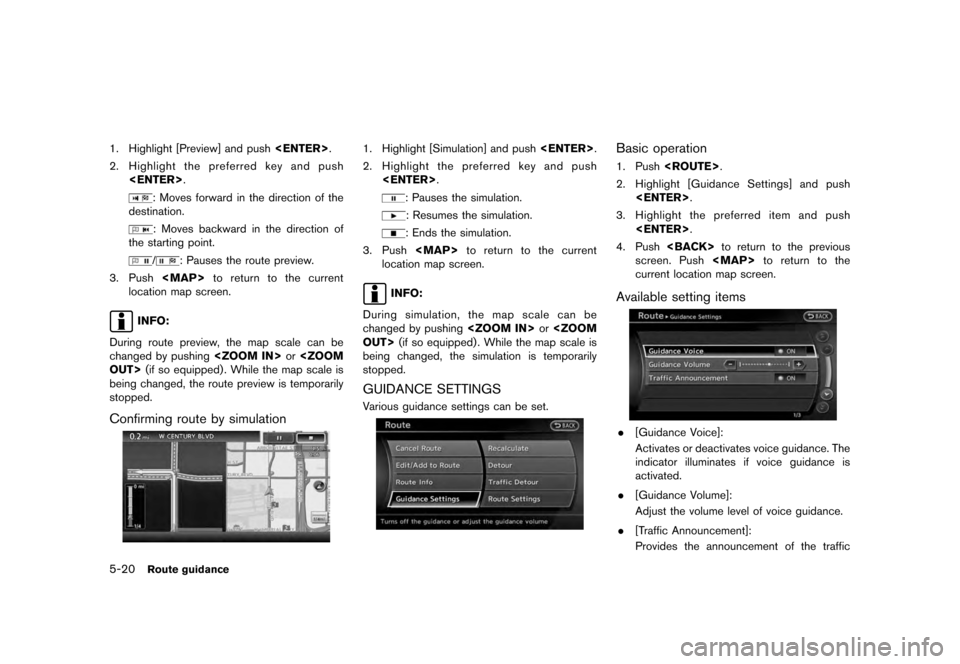 NISSAN QUEST 2012 RE52 / 4.G 08IT Navigation Manual Black plate (104,1)
[ Edit: 2011/ 6/ 13 Model: 08NJ-N ]
5-20
Route guidance
1. Highlight [Preview] and push <ENTER>.
2. Highlight the preferred key and push <ENTER> .
: Moves forward in the direction 