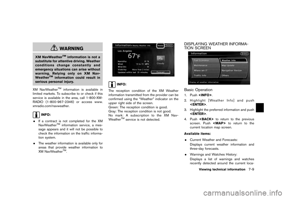 NISSAN QUEST 2012 RE52 / 4.G 08IT Navigation Manual Black plate (145,1)
[ Edit: 2011/ 6/ 13 Model: 08NJ-N ]
WARNING
XM NavWeather
TM
information is not a
substitute for attentive driving. Weather
conditions change constantly and
emergency situations ca