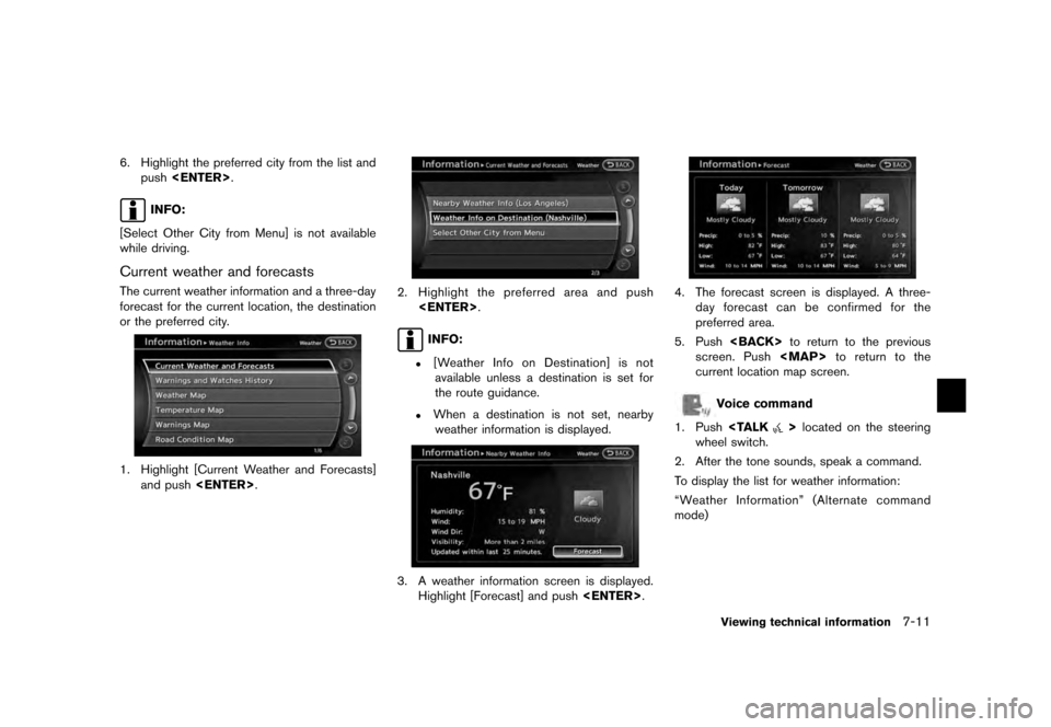 NISSAN QUEST 2012 RE52 / 4.G 08IT Navigation Manual Black plate (147,1)
[ Edit: 2011/ 6/ 13 Model: 08NJ-N ]
6. Highlight the preferred city from the list and push <ENTER> .
INFO:
[Select Other City from Menu] is not available
while driving.
Current wea