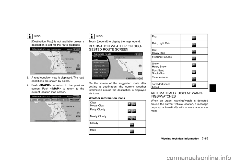 NISSAN QUEST 2012 RE52 / 4.G 08IT Navigation Manual Black plate (151,1)
[ Edit: 2011/ 6/ 13 Model: 08NJ-N ]
INFO:
[Destination Map] is not available unless a
destination is set for the route guidance.
3. A road condition map is displayed. The road cond