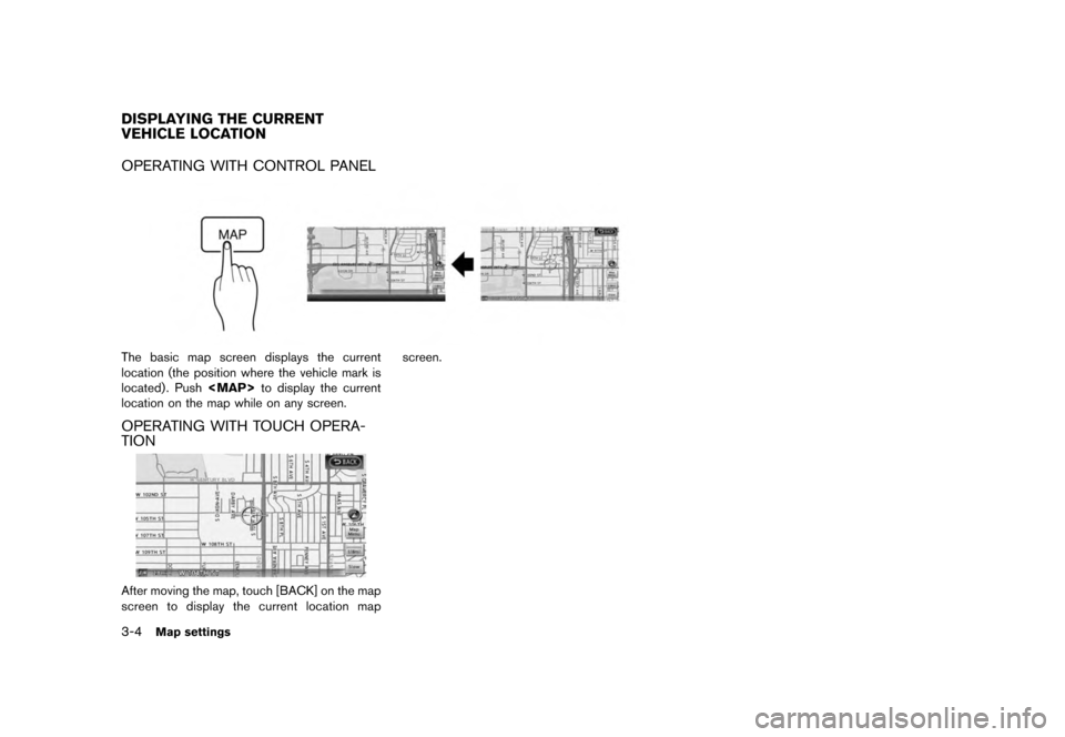 NISSAN QUEST 2012 RE52 / 4.G 08IT Navigation Manual Black plate (44,1)
[ Edit: 2011/ 6/ 13 Model: 08NJ-N ]
3-4
Map settings
OPERATING WITH CONTROL PANELThe basic map screen displays the current
location (the position where the vehicle mark is
located) 