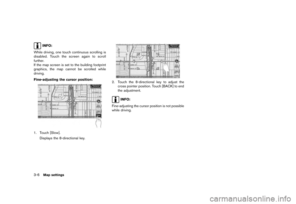 NISSAN QUEST 2012 RE52 / 4.G 08IT Navigation Manual Black plate (46,1)
[ Edit: 2011/ 6/ 13 Model: 08NJ-N ]
3-6
Map settingsINFO:
While driving, one touch continuous scrolling is
disabled. Touch the screen again to scroll
further.
If the map screen is s