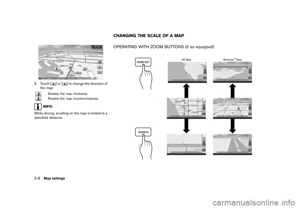 NISSAN QUEST 2012 RE52 / 4.G 08IT Navigation Manual Black plate (48,1)
[ Edit: 2011/ 6/ 13 Model: 08NJ-N ]
3-8
Map settings
3. Touch [
]or[
] to change the direction of
the map.
Rotates the map clockwise.Rotates the map counterclockwise.
INFO:
While dr