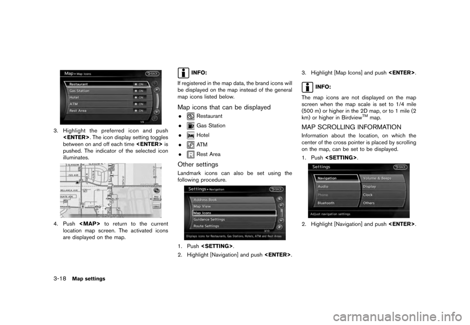 NISSAN QUEST 2012 RE52 / 4.G 08IT Navigation Manual Black plate (58,1)
[ Edit: 2011/ 6/ 13 Model: 08NJ-N ]
3-18
Map settings
3. Highlight the preferred icon and push <ENTER> . The icon display setting toggles
between on and off each time <ENTER>is
push