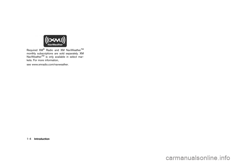 NISSAN QUEST 2012 RE52 / 4.G 08IT Navigation Manual Black plate (8,1)
[ Edit: 2011/ 6/ 13 Model: 08NJ-N ]
1-4
Introduction
Required XM
®Radio and XM NavWeather
TM
monthly subscriptions are sold separately. XM
NavWeather
TM
is only available in select 