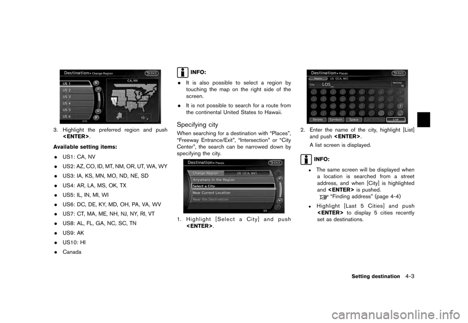 NISSAN QUEST 2012 RE52 / 4.G 08IT Navigation Manual Black plate (65,1)
[ Edit: 2011/ 6/ 13 Model: 08NJ-N ]
3. Highlight the preferred region and push <ENTER> .
Available setting items: . US1: CA, NV
. US2: AZ, CO, ID, MT, NM, OR, UT, WA, WY
. US3: IA, 